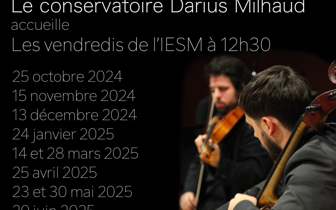 Les Vendredis de l’IESM au Conservatoire d’Aix-en-Provence – musique de chambre et soliste – 20 juin 2025 – 12h30 en salle Villette